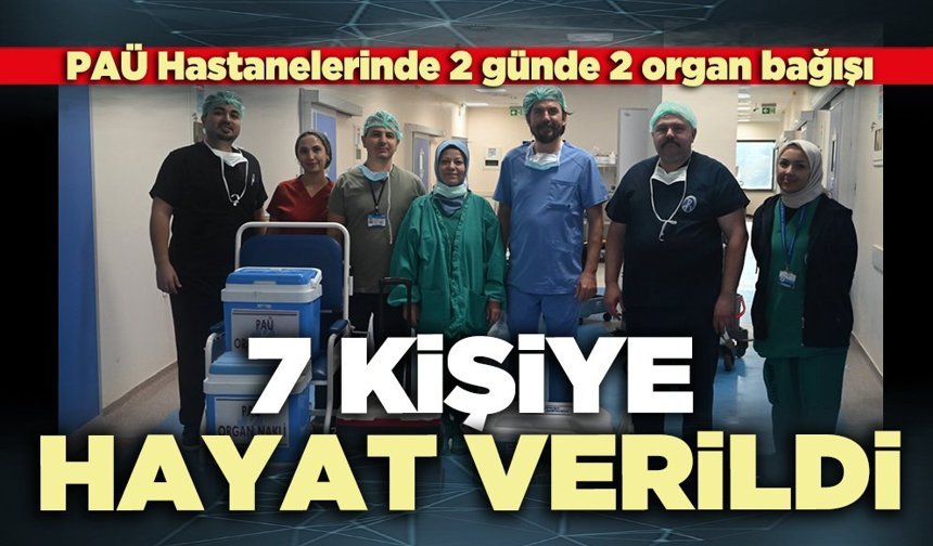 PAÜ Hastanelerinde 2 günde 2 organ bağışı: 7 kişiye hayat verildi