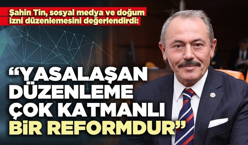 Şahin Tin: “Yasalaşan düzenleme çok katmanlı bir reformdur”