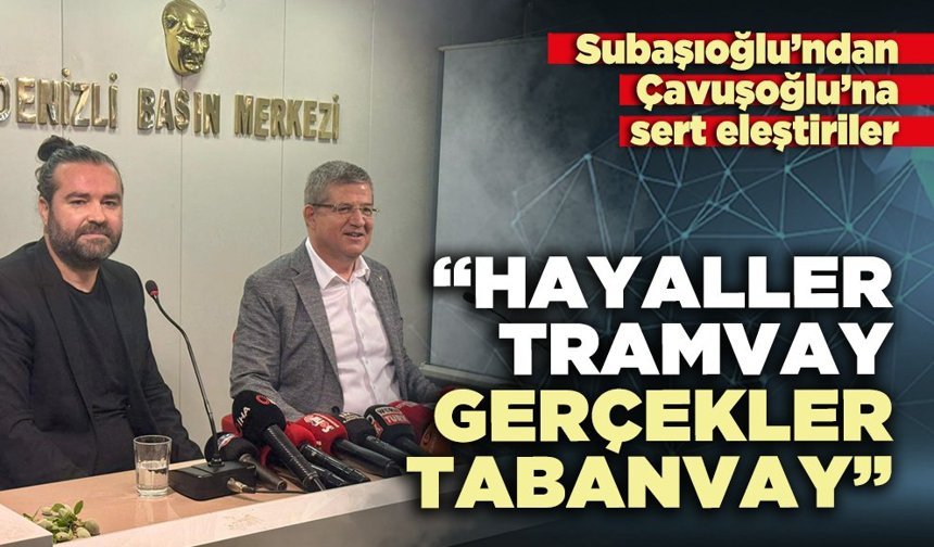Subaşıoğlu’ndan Çavuşoğlu’na sert eleştiriler: “Hayaller tramvay, gerçekler tabanvay”