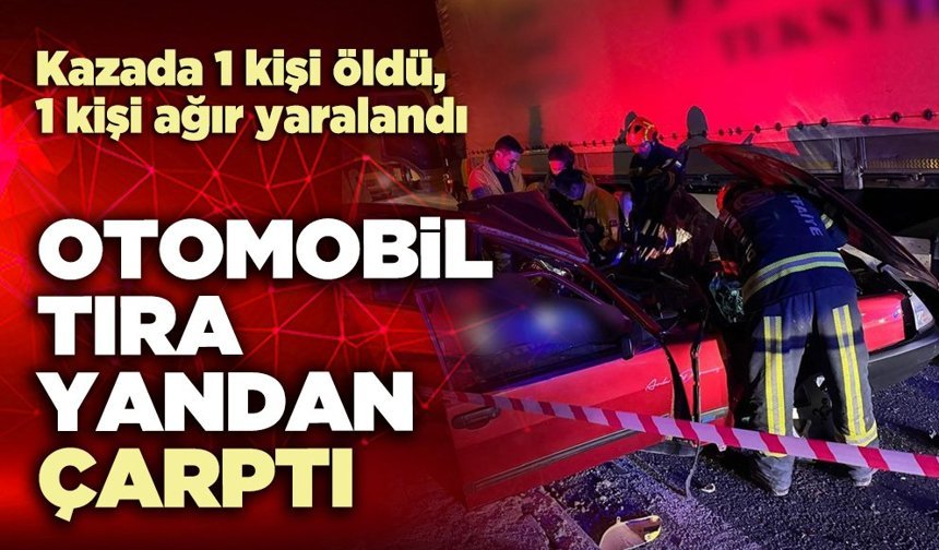 Otomobilde tıra yandan çarptı