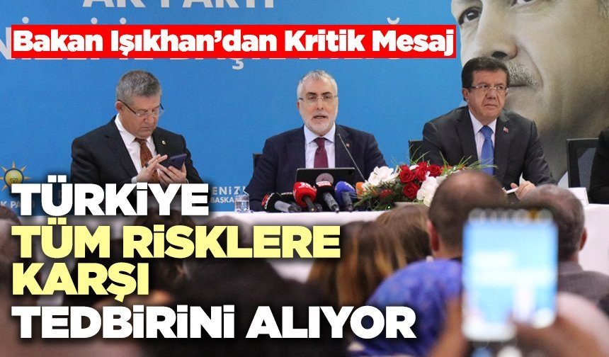 Bakan Işıkhan’dan Kritik Mesaj “Türkiye Tüm Risklere Karşı Tedbirini Alıyor”