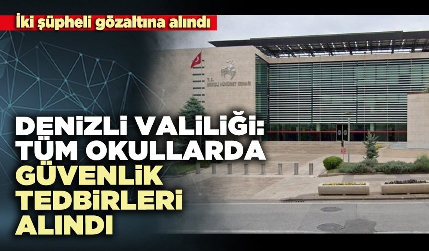 Denizli Valiliği: Tüm okullarda güvenlik tedbirleri alındı