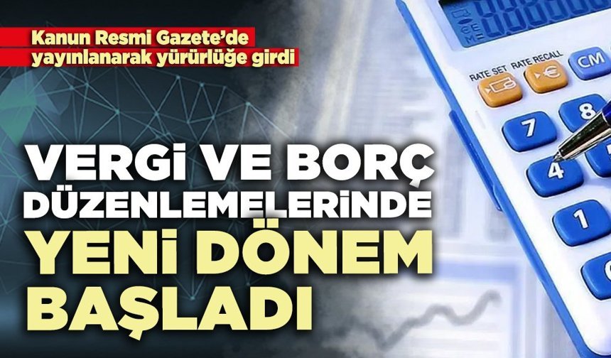 Vergi ve borç düzenlemelerinde yeni dönem başladı