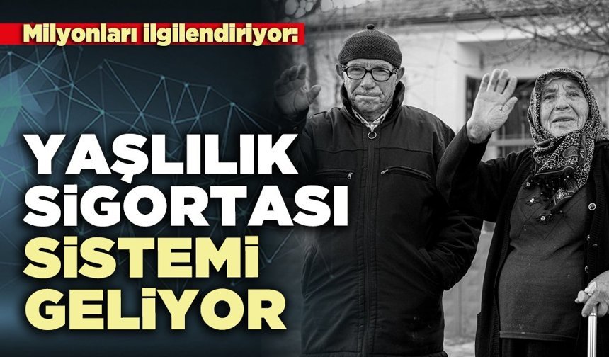 Yaşlılık sigortası sistemi geliyor