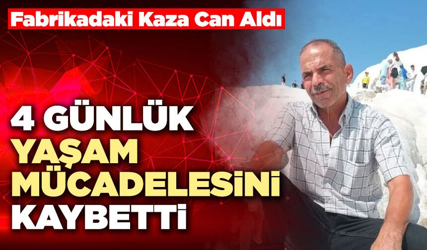 Fabrikadaki Kaza Can Aldı 4 Günlük Yaşam Mücadelesini Kaybetti