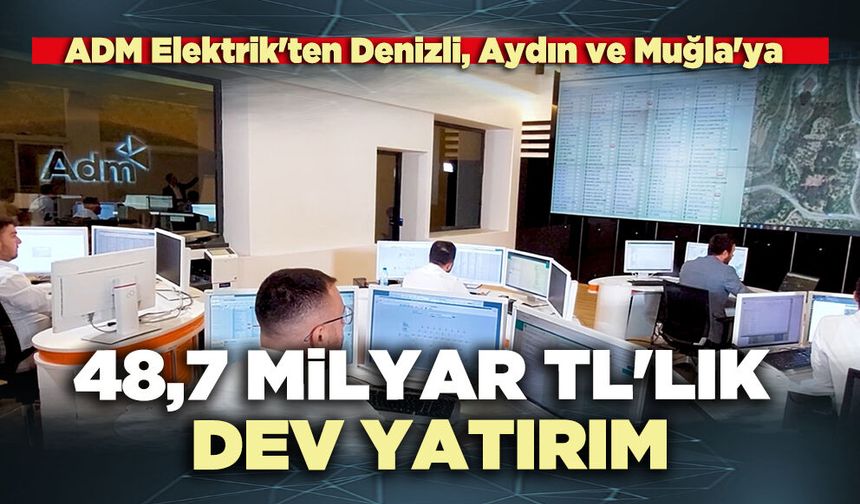 ADM Elektrik'ten Denizli, Aydın ve Muğla'ya 48,7 milyar TL'lik dev yatırım