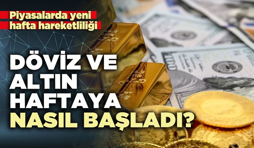 Döviz ve altın haftaya nasıl başladı?