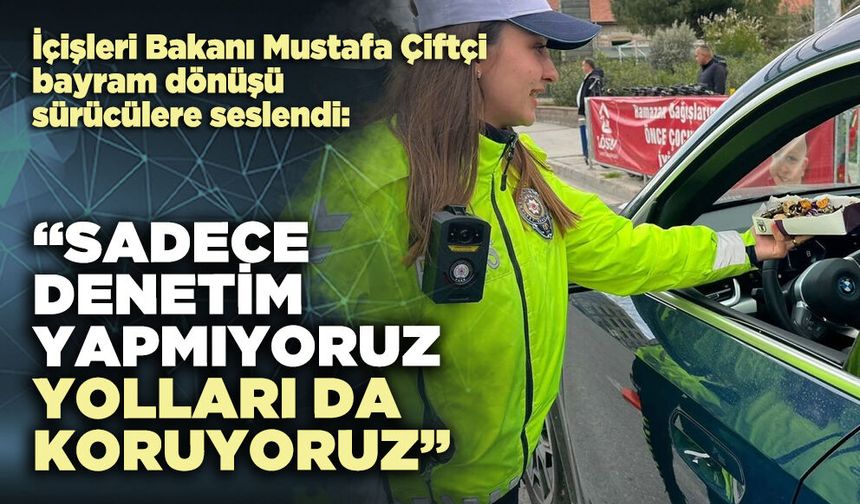 İçişleri Bakanı Mustafa Çiftçi : “Sadece denetim yapmıyoruz yolları da koruyoruz”