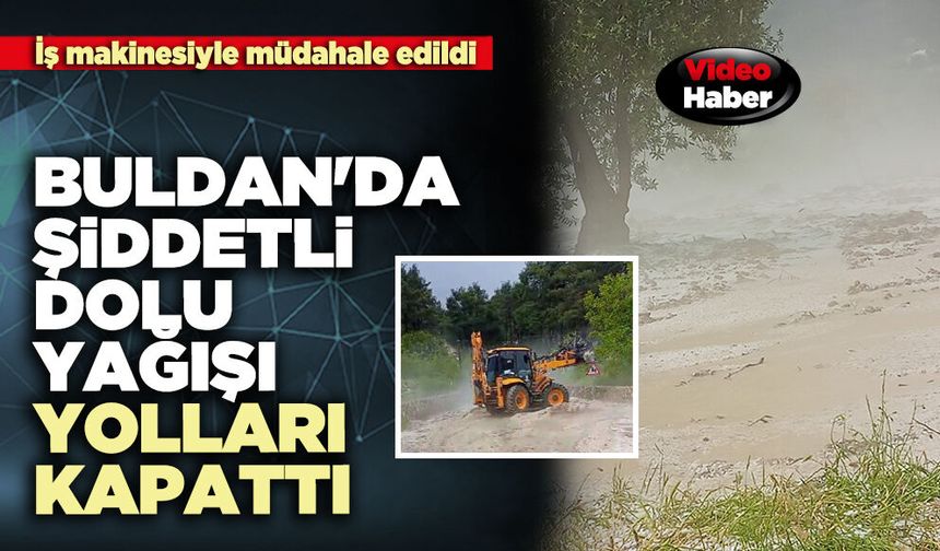 Buldan'da şiddetli dolu yağışı yolları kapattı