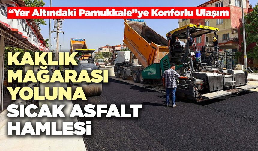 Büyükşehir’den Kaklık Mağarası Yoluna Sıcak Asfalt Hamlesi