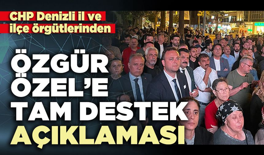 CHP Denizli il ve ilçe örgütlerinden Özgür Özel’e tam destek açıklaması