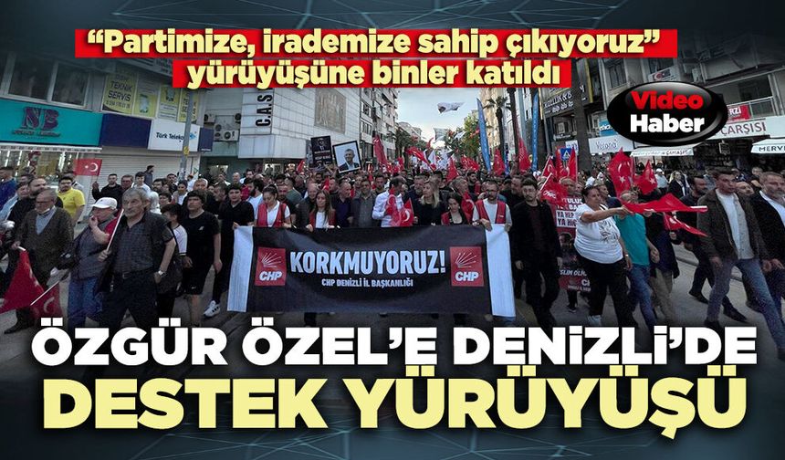 Özgür Özel’e Denizli’de destek yürüyüşü