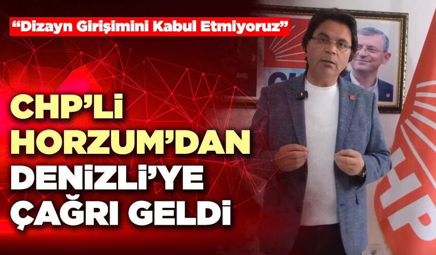CHP’li Horzum’dan Denizli’ye Çağrı Geldi