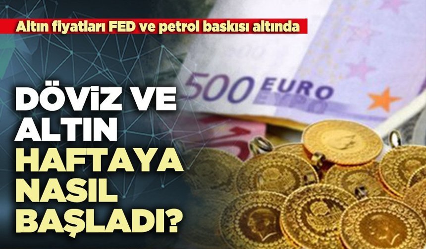 Döviz ve altın haftaya nasıl başladı?