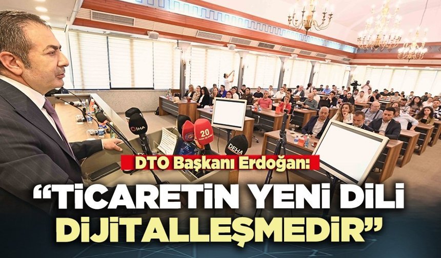 DTO Başkanı Erdoğan: “Ticaretin yeni dili dijitalleşmedir”