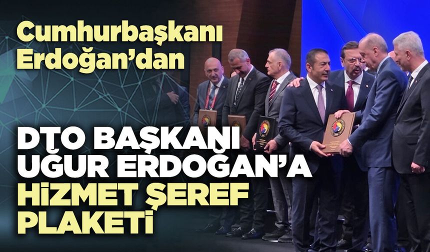 Cumhurbaşkanı Erdoğan’dan DTO Başkanı Uğur Erdoğan’a Hizmet Şeref Plaketi