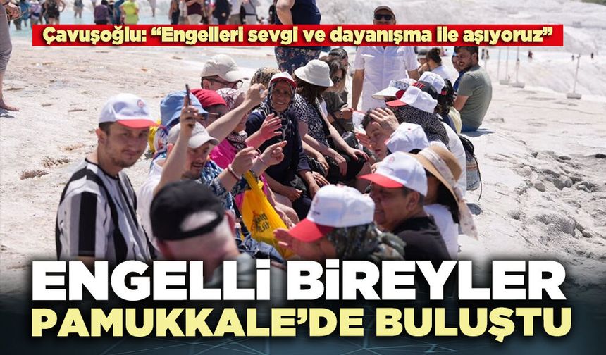 Engelli bireyler Pamukkale’de buluştu