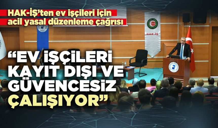 HAK-İŞ: “ev işçileri kayıt dışı ve güvencesiz çalışıyor”