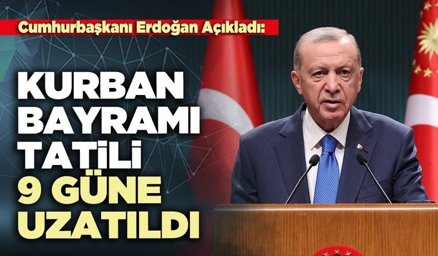 Cumhurbaşkanı Erdoğan Açıkladı: Kurban Bayramı tatili 9 güne uzatıldı