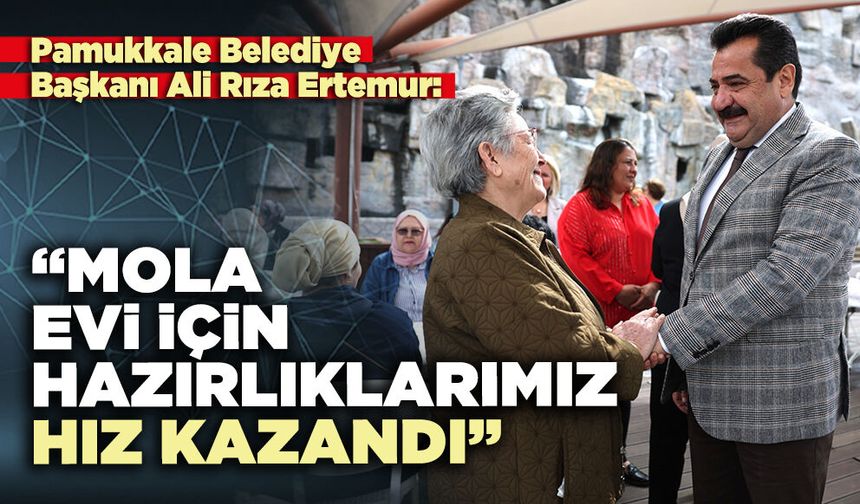Ali Rıza Ertemur: “Mola evi için hazırlıklarımız hız kazandı”