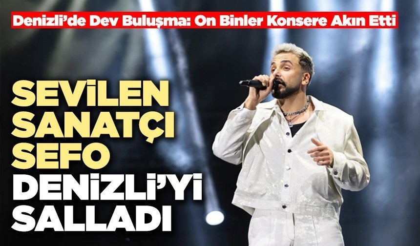 Sevilen Sanatçı Sefo Denizli’yi Salladı