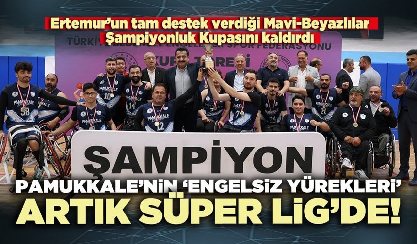 Pamukkale’nin ‘Engelsiz Yürekleri’ Artık Süper Lig’de!