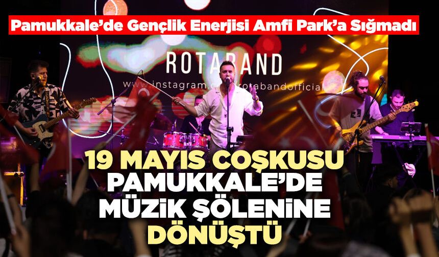 19 Mayıs Coşkusu Pamukkale’de Müzik Şölenine Dönüştü