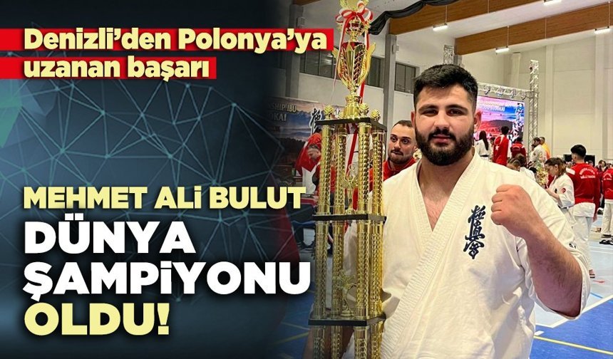 Denizli’li Mehmet Ali Bulut, Dünya Şampiyonu oldu!
