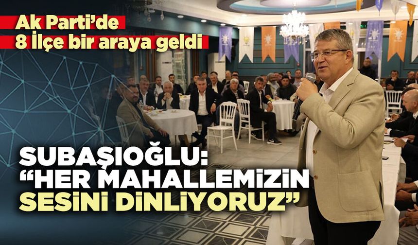 Subaşıoğlu: “Her mahallemizin sesini dinliyoruz”
