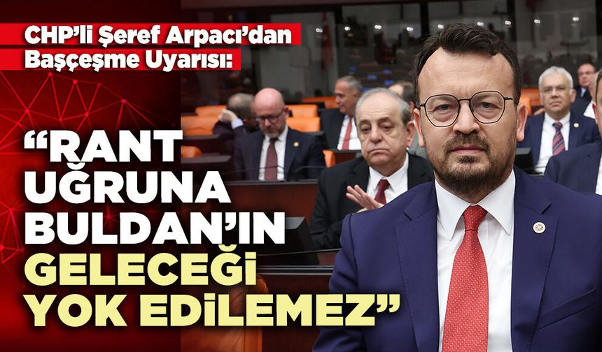 CHP’li Şeref Arpacı: “Rant uğruna Buldan’ın geleceği yok edilemez”