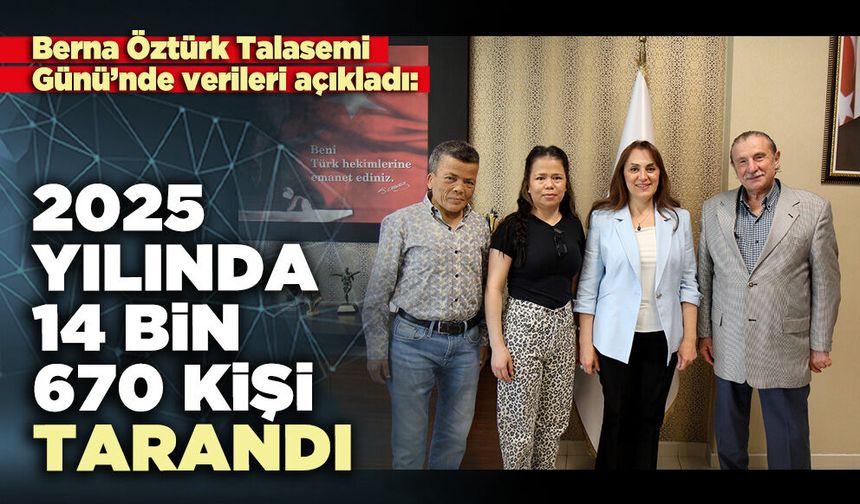 Berna Öztürk Talasemi Günü’nde verileri açıkladı: 2025 yılında 14 bin 670 kişi tarandı