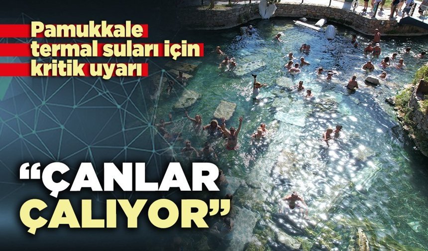 Pamukkale termal suları için kritik uyarı: “Çanlar çalıyor”
