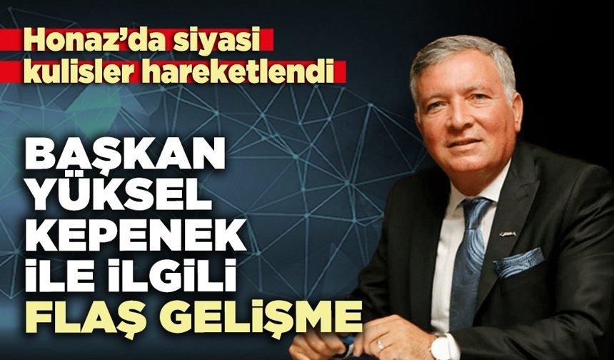 Başkan Yüksel Kepenek ile ilgili flaş gelişme