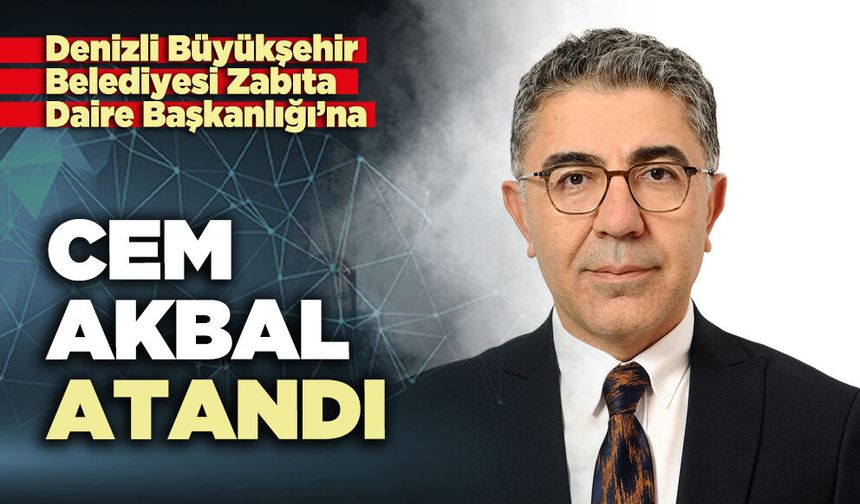 Denizli Büyükşehir Belediyesi Zabıta Daire Başkanlığı’na Cem Akbal atandı