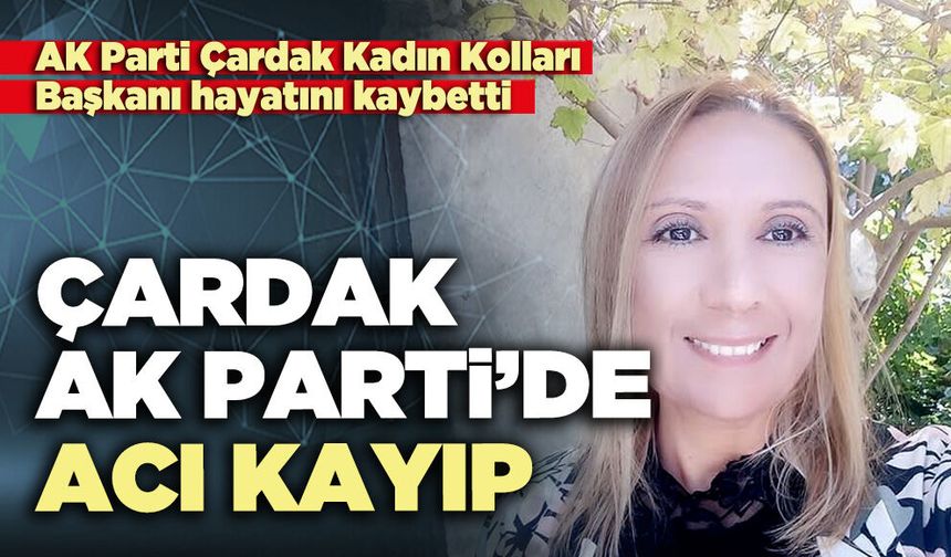 Çardak AK Parti’de acı kayıp