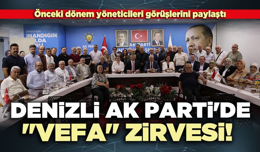 Denizli Ak Parti'de "Vefa" Zirvesi!