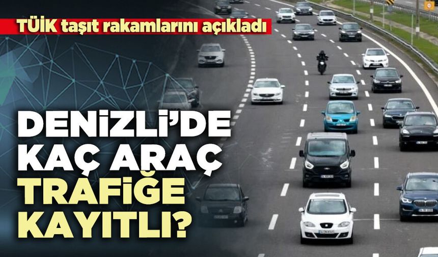 Denizli’de kaç araç trafiğe kayıtlı?
