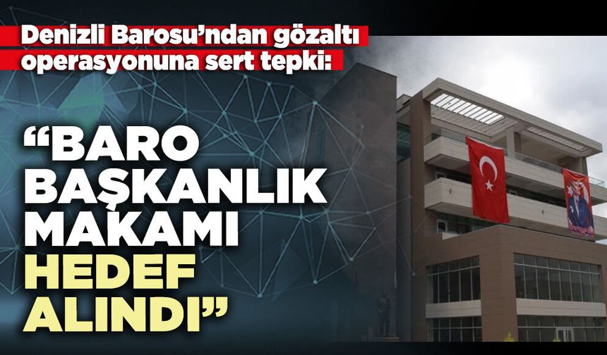 Denizli Barosu’ndan sert tepki. “Baro başkanlık makamı hedef alındı”