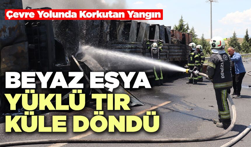 Beyaz Eşya Yüklü Tır Küle Döndü