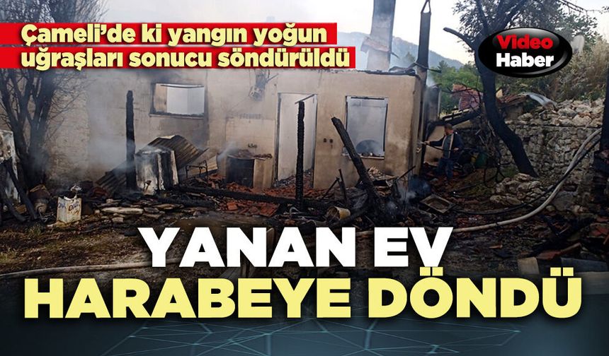 Çameli’de yanan ev harabeye döndü