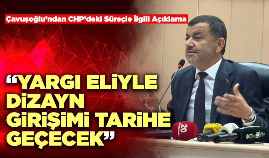 Çavuşoğlu’ndan CHP’deki Süreçle İlgili Açıklama “Yargı Eliyle Dizayn Girişimi Tarihe Geçecek”