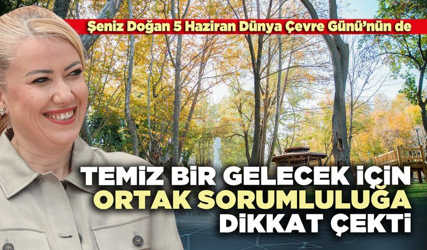 Şeniz Doğan, temiz bir gelecek için ortak sorumluluğa dikkat çekti.