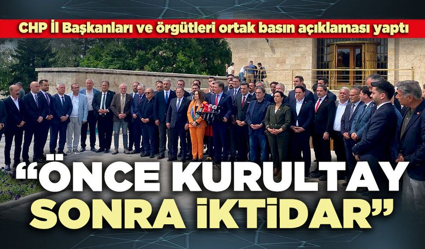 CHP İl Başkanları ortak basın açıklaması yaptı “Önce kurultay, sonra iktidar”