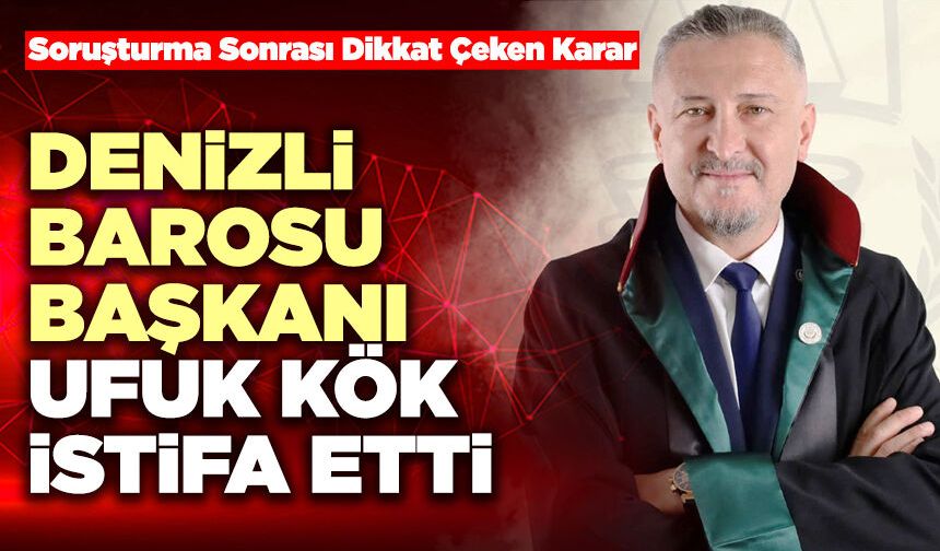 Denizli Barosu Başkanı Ufuk Kök İstifa Etti