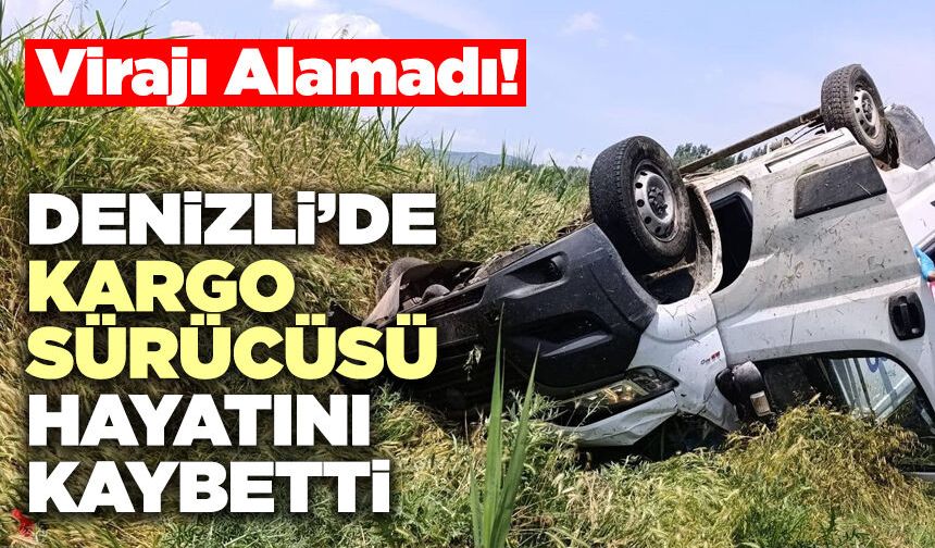 Denizli’de Kargo Sürücüsü Hayatını Kaybetti