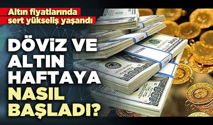 Döviz ve altın haftaya nasıl başladı?