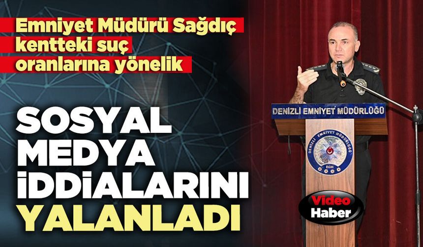 Emniyet Müdürü Sağdıç, kentteki suç oranlarına yönelik  sosyal medya iddialarını yalanladı