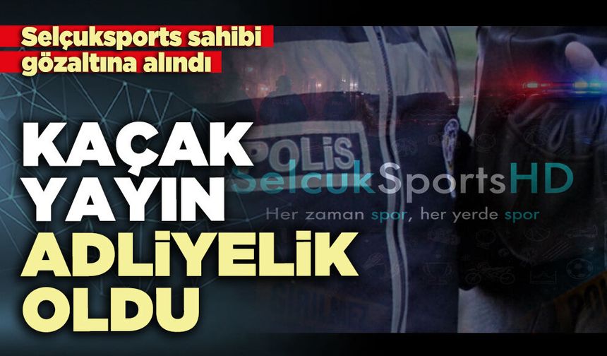 Kaçak yayın adliyelik oldu
