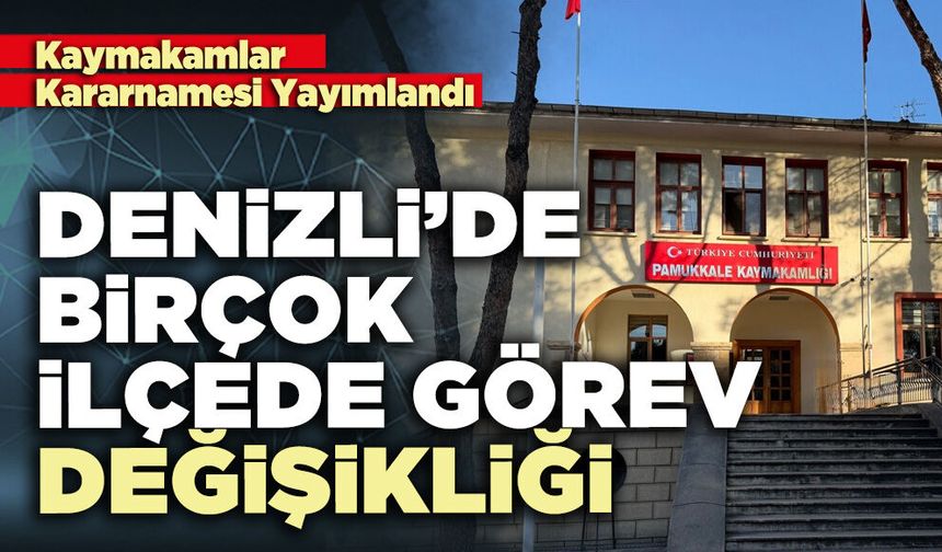 Denizli’de birçok ilçede görev değişikliği