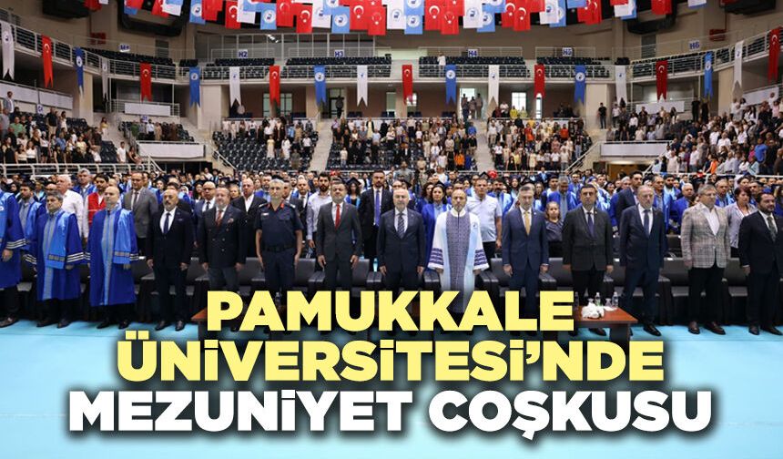 Pamukkale Üniversitesi’nde Mezuniyet Coşkusu